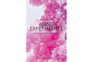 Aging Experiments: Futures and Fantasies of Old Age (Edition Kulturwissenschaft Book 278)