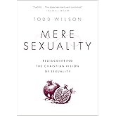 Mere Sexuality: Rediscovering the Christian Vision of Sexuality