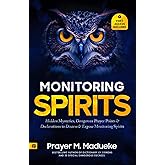 Monitoring Spirits: Hidden Mysteries, Dangerous Prayer Points and Declarations to Disarm and Expose Monitoring Spirits (Satanic and Demonic Spirits, ... Breaking Demonic Curses, Cast Out Demons)