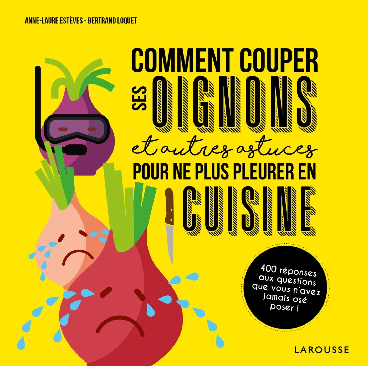 Comment Couper Ses Oignons Et Autres Astuces Pour Ne Plus Pleurer En Cuisine Hors Collection Cuisine French Edition Loquet Bertrand Esteves Anne Laure Amazon Com Books