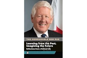 Bob Rae - Learning from the Past, Imagining the Future - Apprendre du passé, façonner l’avenir: Reflections from a Political 