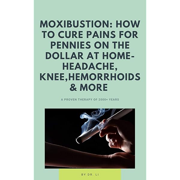 Moxibustion How To Cure Pains For Pennies On The Dollar At Home Headache Knee Hemorrhoids And More A Proven Therapy Of 2000 Years Kindle Edition By Li Dr Professional Technical