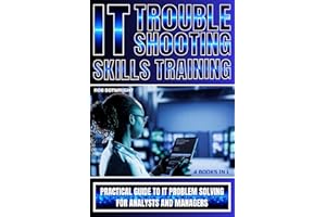 IT Troubleshooting Skills Training: Practical Guide To IT Problem Solving For Analysts And Managers