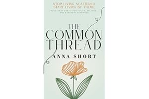 The Common Thread: STOP LIVING SCATTERED. START LIVING BY THEME. Build Daily Habits for Focus, Balance, and Everyday Happines