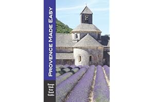 Provence Made Easy: The Sights, Restaurants, Hotels of Provence: Avignon, Arles, Aix, Nimes, Marseille, Luberon and More! (Europe Made Easy)