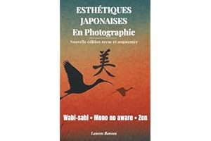 Esthétiques Japonaises En Photographie: Wabi-sabi, Mono no aware, Zen… ÉDITION REVUE ET AUGMENTÉE