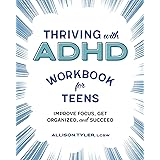 Thriving with ADHD Workbook for Teens: Improve Focus, Get Organized, and Succeed