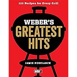 Weber's Greatest Hits: 125 Classic Recipes for Every Grill