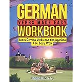 German Verbs Made Easy Workbook: Learn German Verbs and Conjugations The Easy Way