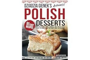 Dziadzia Gienek’s Authentic Polish Desserts: 91 Easy-to-Follow Recipes for Delicious Cakes, Cookies, and Treats That Make You
