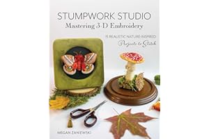 Stumpwork Studio―Mastering 3-D Embroidery: 15 Realistic Nature-Inspired Projects to Stitch