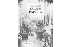 Rediscovering Jacob Riis: Exposure Journalism and Photography in Turn-of-the-Century New York