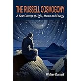 The Russell Cosmogony; A New Concept of Light, Matter, and Energy.