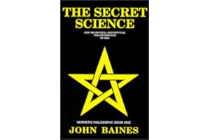 The Secret Science: For the Physical and Spiritual Transformation of Man (Hermetic Philosophy, Book 1)