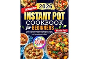 The Everyday Instant Pot Cookbook for Beginners: Easy, Wholesome, and Flavorful Recipes to Master Pressure Cooking — Perfect for Busy Families, Meal Prep, and Weeknight Dinners