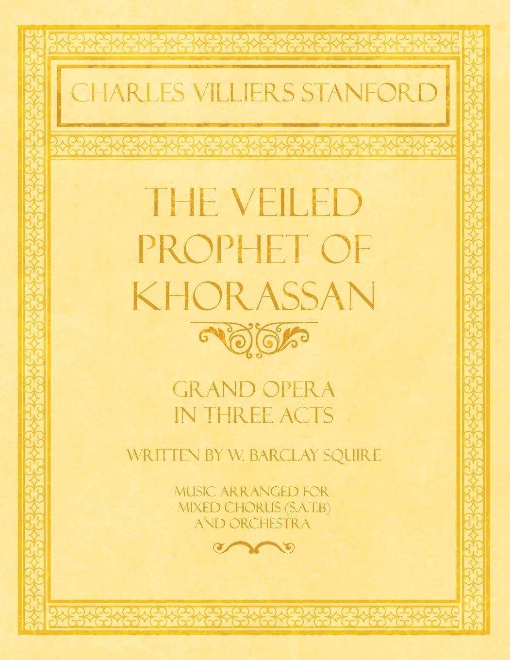 The Veiled Prophet of Khorassan - Grand Opera in Three Acts - Written by W. Barclay Squire - Music Arranged for Mixed Chorus (S.A.T.B) and Orchestra
