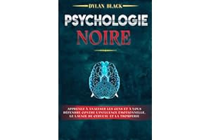 PSYCHOLOGIE NOIRE: Apprenez à Analyser les Gens et à Vous Défendre Contre l'Influence Émotionnelle, le Lavage de Cerveau et l