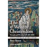 The Rise of Western Christendom: Triumph and Diversity, A.D. 200-1000