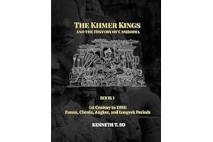 The Khmer Kings and the History of Cambodia: BOOK I - 1st Century to 1595: Funan, Chenla, Angkor and Longvek Periods