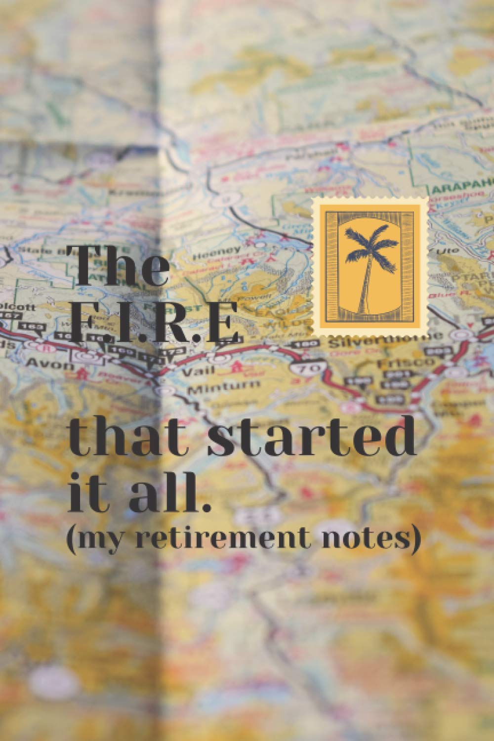 The F.I.R.E that started it all (my personal finance and retirement notes) 120 pages, 6 X 9: retirement notebook, personal finance notebook, budget ... investment notebook, savings notebook