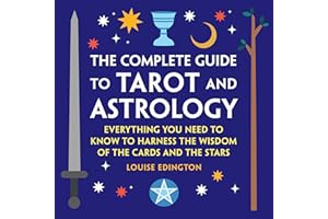 The Complete Guide to Tarot and Astrology: Everything You Need to Know to Harness the Wisdom of the Cards and the Stars