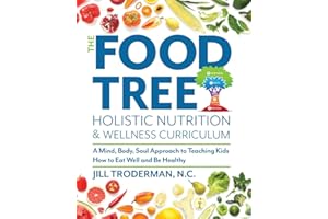 The Food Tree Holistic Nutrition and Wellness Curriculum: A Mind, Body, Soul Approach to Teaching Kids How to Eat Well and Be Healthy