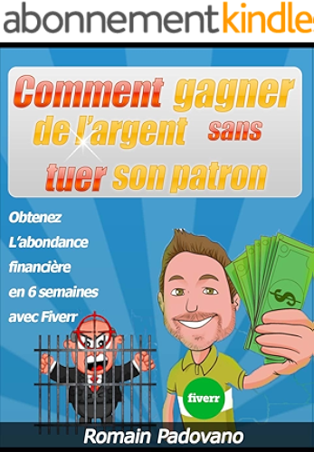 Download Comment gagner de l’argent sans tuer son patron: Obtenez l’abondance financière en 6 semaines avec Fiverr [Gagnez de l'argent facilement depuis le confort ... votre domicile] (Vendre sur internet t. 1) PDF