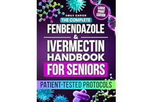 The Complete Fenbendazole & Ivermectin Handbook for Seniors: Patient-Tested Protocols, Dosing Charts, and Supplement Guidance to Restore Health Safely and Confidently, Without Fear or Confusion