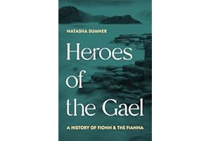 Heroes of the Gael: A History of Fionn and the Fianna