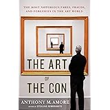 The Art of the Con: The Most Notorious Fakes, Frauds, and Forgeries in the Art World