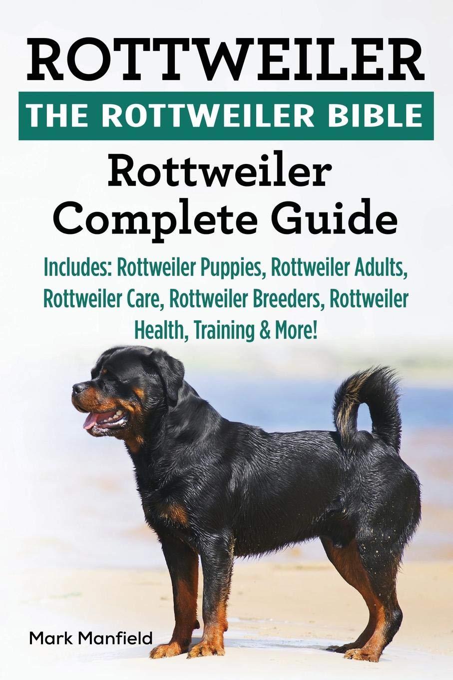 Rottweiler: The Rottweiler Bible: Rottweiler Complete Guide Includes:  Rottweiler Puppies, Rottweiler Adults, Rottweiler Care, Rottweiler  Breeders, ...