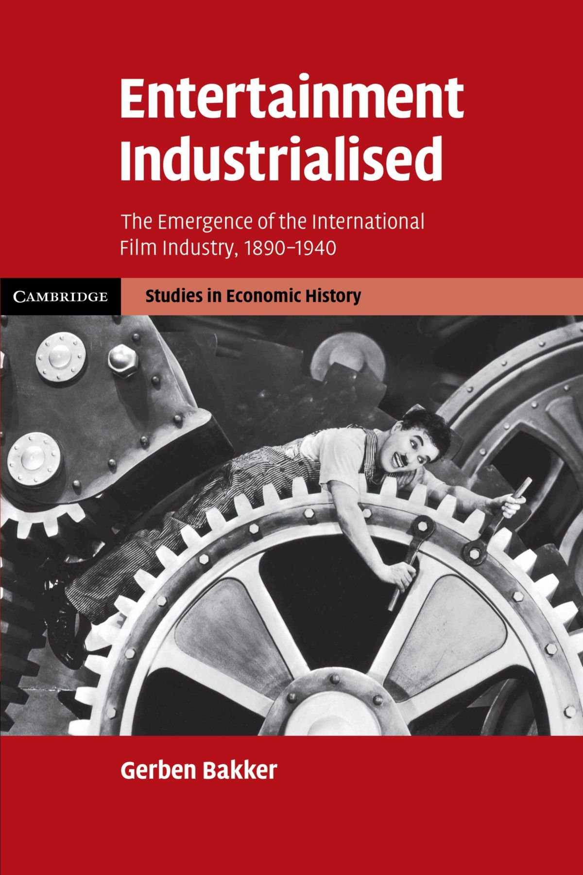 Entertainment Industrialised The Emergence Of The International Film Industry 10 1940 Cambridge Studies In Economic History Second Series Bakker Gerben Amazon Co Uk Books