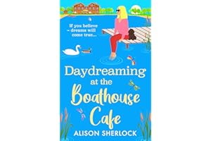 Daydreaming at the Boathouse Cafe: A dreamy BRAND NEW countryside romance from Alison Sherlock for 2026 (The Maple Tree Lodge