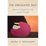 The Obligated Self: Maternal Subjectivity and Jewish Thought (New Jewish Philosophy and Thought)