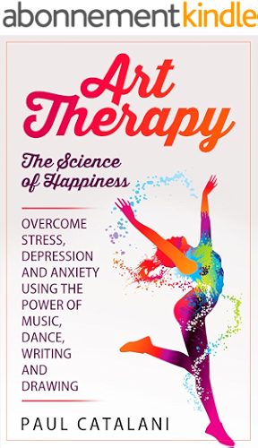 Download Art Therapy - The Science of Happiness: Overcome Stress, Depression and Anxiety Using The Power of Music, Dance, Writing and Drawing (Performing Arts - ... Art Therapy For Children) (English Edition) PDF