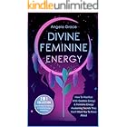 Divine Feminine Energy: How To Manifest With Goddess Energy & Feminine Energy Awakening Secrets They Don’t Want You To Know About (Manifesting For Women & Feminine Energy Awakening 2 In 1 Collection)