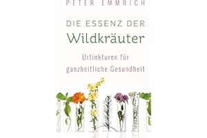 Die Essenz der Wildkräuter: Urtinkturen für ganzheitliche Gesundheit (German Edition)