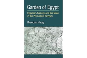 Garden of Egypt: Irrigation, Society, and the State in the Premodern Fayyum