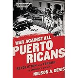 War Against All Puerto Ricans: Revolution and Terror in America's Colony