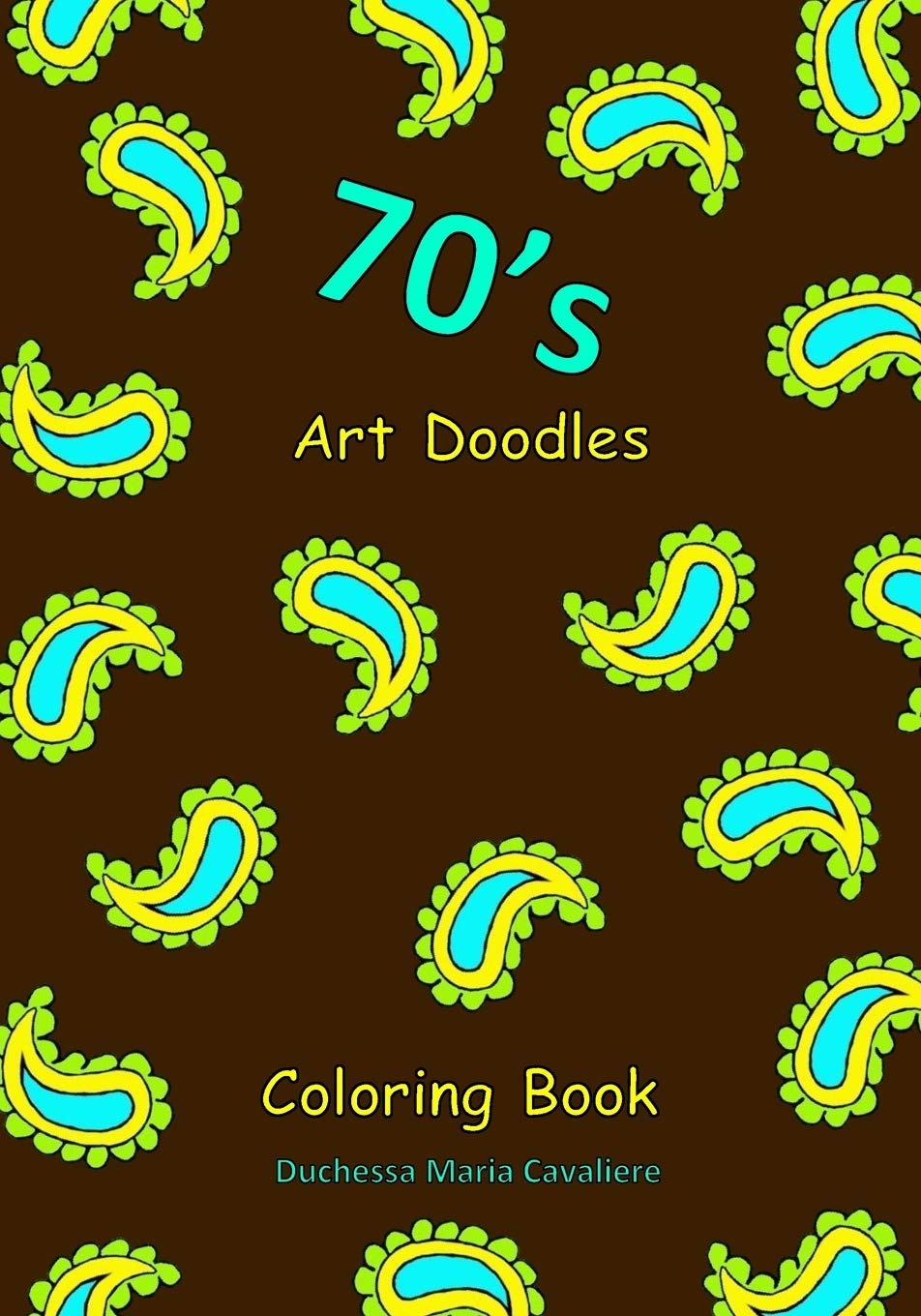 Amazon Com 70 S Art Doodles Coloring Book 9781977854537 Cavaliere Duchessa Maria E Books