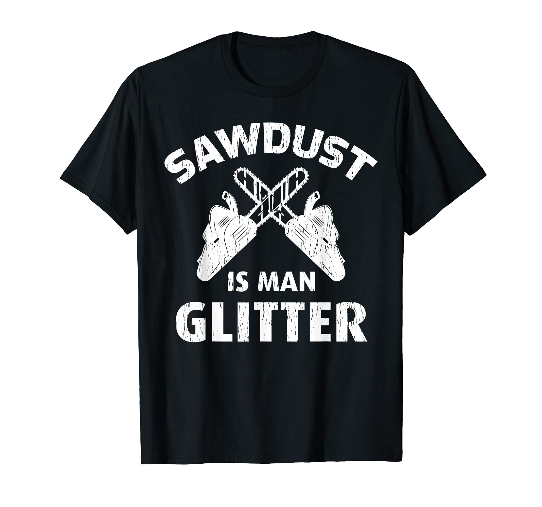 Funny Sawdust Is Man Glitter Chainsaw Lumberjack T-Shirt