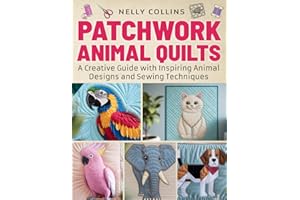 PATCHWORK ANIMAL QUILTS: A Creative Guide with Inspiring Animal Designs and Sewing Techniques