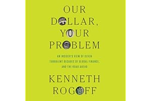 Our Dollar, Your Problem: An Insider's View of Seven Turbulent Decades of Global Finance, and the Road Ahead