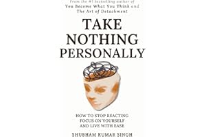 Take Nothing Personally: How to Stop Reacting, Focus on Yourself, and Live With Ease