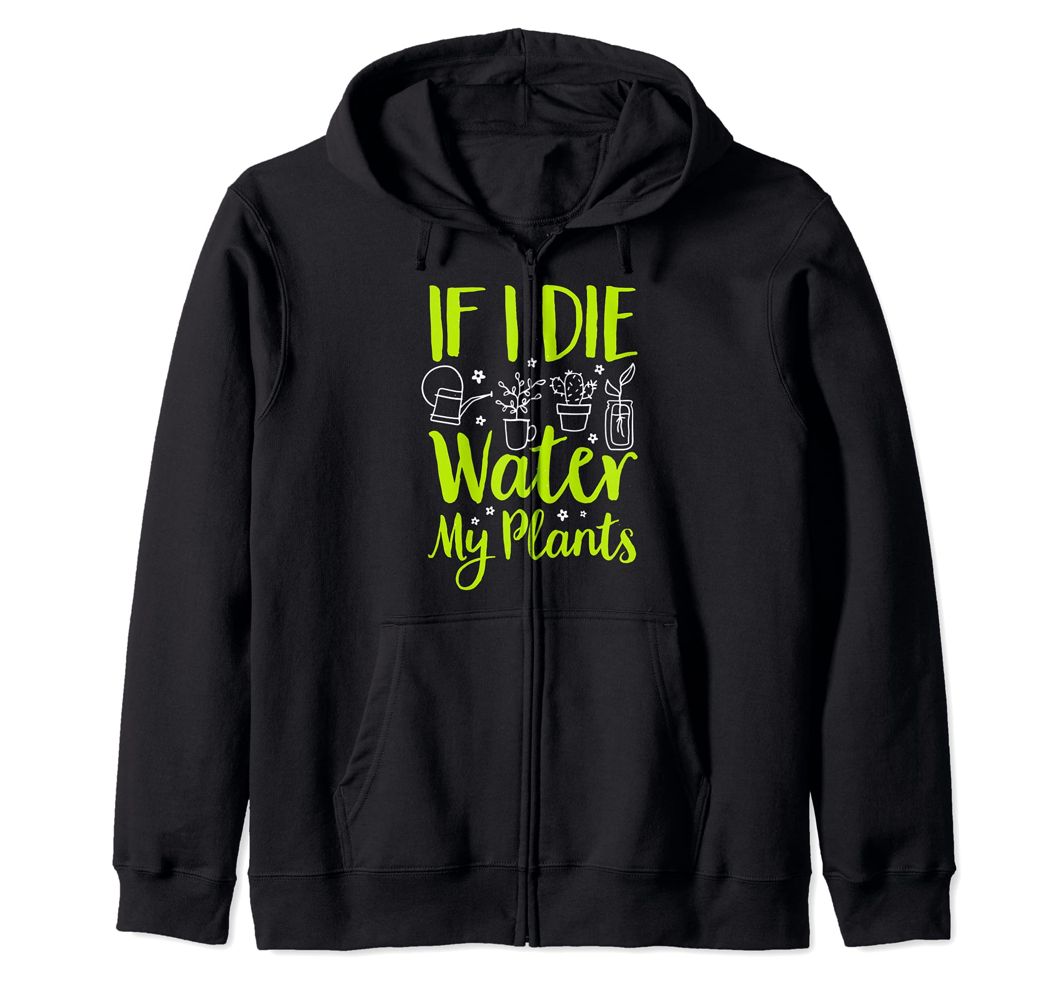 Gardener If I Die Water My Plants Gardening Shrub Garden Bed Zip Hoodie