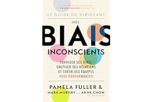 Le Guide du dirigeant: Nos biais inconscients: Corriger ses biais, cultiver ses relations et créer des équipes plus performan