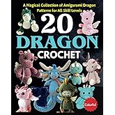 20 Dragon Crochet: A Magical Collection of Amigurumi Dragon Patterns for All Skill Levels