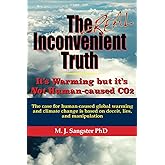 The Real Inconvenient Truth: It's Warming: but it's Not CO2: The case for human-caused global warming and climate change is b