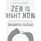 Zen Is Right Now: More Teaching Stories and Anecdotes of Shunryu Suzuki, author of Zen Mind, Beginners Mind