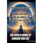 Spark Your Inner Light: Awaken Your Inner Power and Embrace the Journey to Self-Discovery